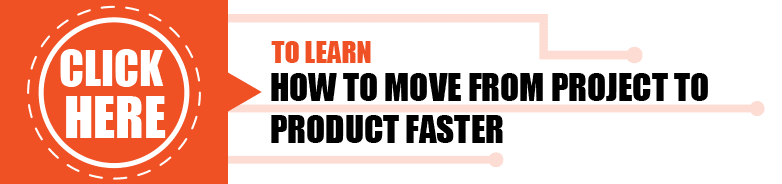 How to Move from Project to Product Faster